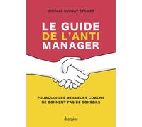 Le guide de l'anti-manager - Pourquoi les meilleures coachs ne donnent pas de conseils - Michael Bungay Stanier - Diateino Eds - broché - Guide