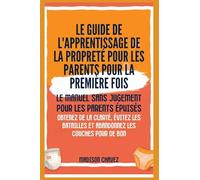 Le Guide de l'apprentissage de la propreté pour les Parents pour la première Fois: Le Manuel sans jugement pour les Parents Épuisés - Obtenez de la ... et Abandonnez les couches pour de bon