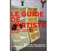 Le guide de l'artiste: Tout ce que vous avez toujours voulu savoir pour émerger dans l'art
