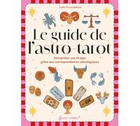 Le guide de l'astro-tarot: Interprétez vos tirages grâce aux correspondances astrologiques