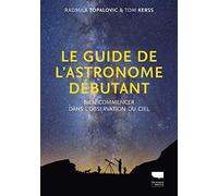 Le Guide de l'astronome débutant: Bien commencer dans l'observation du ciel