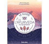 Le guide de l'ayurveda au quotidien: La médecine de la vie