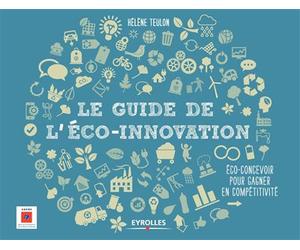 Le guide de l'éco-innovation Eco-concevoir pour gagner en compétitivité. - Hélène Teulon - Eyrolles - broché - Guide