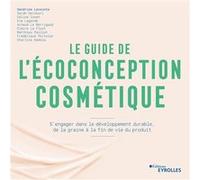 Le guide de l'écoconception cosmétique Sandrine Lecointe (Auteur), Sarah Derdouri (Auteur), Issen Céline (Auteur), Eva Lagarde (Auteur), Arnaud Le Berrigaud (Auteur), Claire Le Floch (Auteur), Matthie