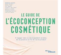 Le guide de l'écoconception cosmétique S'engager dans le développement durable, de la graine à la fin de vie du produit - Sandrine Lecointe - Eyrolles - broché - Guide