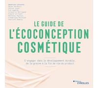 Le guide de l'écoconception cosmétique Sandrine Lecointe (Auteur), Sarah Derdouri (Auteur), Issen Céline (Auteur), Eva Lagarde (Auteur), Arnaud Le Berrigaud (Auteur), Claire Le Floch (Auteur), Matthie