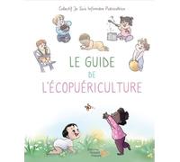 Le Guide De L'écopuericulture - Mon Bébé Au Coeur De La Santé Environnementale - Conseils Et Astuces Des Infirmères Puéricultrices Pour Prendre Soin De Son Enfant De 0 À 3 Ans