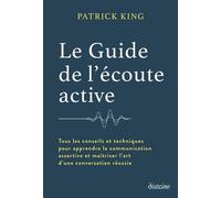 Le Guide de l'écoute active - Tous les conseils et techniques pour apprendre la communication assertive et maîtriser l'art d'une conversation réussie - Patrick King - Diateino Eds - broché - Guide