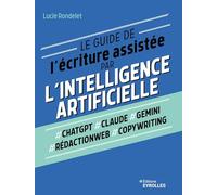 Le guide de l'écriture assistée par l'Intelligence artificielle: ChatGPT, Claude, Gemini, Rédactionweb, Copywriting
