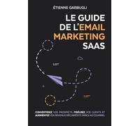 Le Guide de l'Email Marketing SaaS: Convertissez vos prospects, fidélisez vos clients et augmentez vos revenus récurrents grâce au courriel