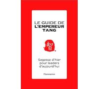 Le Guide de l'empereur Tang – Sagesse d'hier pour leaders d'aujourd'hui – Flammarion