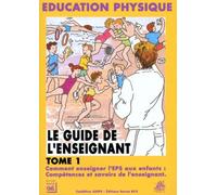 Le Guide de l'enseignant, tome 1 : comment enseigner l'EPS aux enfants