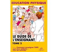 Le guide de l'enseignant: Tome 2, Comment enseigner l'EPS aux enfants : les activités