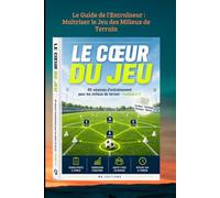 Le Guide de l'Entraîneur : Maîtriser le Jeu des Milieux de Terrain: 40 séances clés en main pour structurer et animer un milieu à 3, 4 ou 5 joueurs en Football à 11.