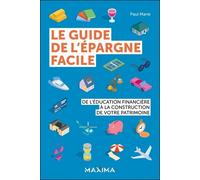Le guide de l'épargne facile: De l'éducation financière à la construction de votre patrimoine
