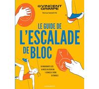 Le guide de l'escalade de bloc: 50 mouvements clés - 10 mises en situation - 4 séances à thème - 50 conseils