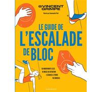 Le guide de l'escalade de bloc: 50 mouvements clés - 10 mises en situation - 4 séances à thème - 50 conseils