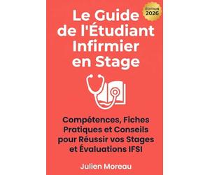 Le Guide de l'Étudiant Infirmier en Stage: Compétences, Fiches Pratiques et Conseils pour Réussir vos Stages et Évaluations IFSI