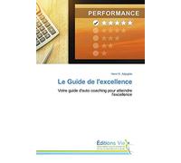 Le Guide de l'excellence: Votre guide d'auto coaching pour atteindre l'excellence