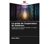 Le guide de l'explorateur du multivers: Naviguer dans les royaumes parallèles : Un voyage complet dans le multivers