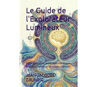 Le Guide de l'Explorateur Lumineux: Photo stimulation, ondes cérébrales et sons binauraux : maîtrisez vos voyages intérieurs