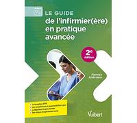 Le guide de l'infirmier(ère) en pratique avancée: La formation d'IPA - Les compétences et responsabilités à jour - La législation la plus récente - Des retours d'expériences variés