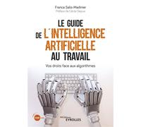 Le guide de l'intelligence artificielle au travail Vos droits face aux algorithmes Préface : Cécile Dejoux - Franca Salis-Madinier - Eyrolles - broché - Guide
