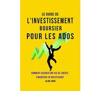 Le Guide de L'investissement Boursier Pour Les Adolescents: Comment Assurer Une Vie de Liberté Financière Grâce au Pouvoir de L'investissement