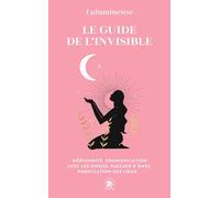 Le guide de l'invisible: MÉDIUMNITÉ, COMMUNICATION AVEC LES GUIDES, PASSAGE D ÂMES, PURIFICATION DES LIEUX...
