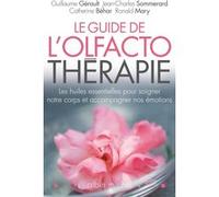 Le Guide de l'olfactothérapie Ronald Mary (Auteur), Catherine Behar (Auteur), Jean-Charles Sommerard (Auteur), Guillaume Gérault (Auteur)