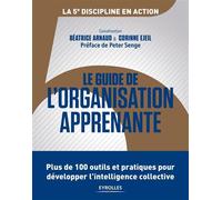 Le guide de l'organisation apprenante Plus de 100 outils et pratiques pour développer l'intelligence collective - Béatrice Arnaud - Eyrolles - broché - Guide