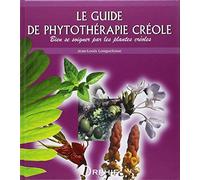 Le guide de phytothérapie créole : Bien se soigner par les plantes créoles JeanLouis Longuefosse