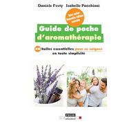 Le guide de poche d'aromathérapie: Les 32 huiles essentielles pour se soigner en toute simplicité