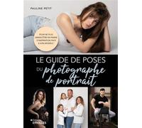 Le guide de poses du photographe de portrait Pour ne plus jamais être en panne d'inspiration face à son modèle ! - Pauline Petit - Eyrolles - broché - Guide