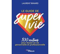 Le guide de super vie : 100 routines pour réussir sa vie personnelle et professionnelle