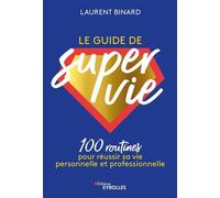 Le guide de super vie : 100 routines pour réussir sa vie personnelle et professionnelle - Laurent Binard - Eyrolles - broché - Guide
