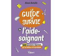 Le Guide de survie de l'aide-soignant: 100 questions-réponses sur le métier et la pratique