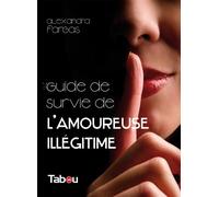 Le guide de survie de l'amoureuse illégitime Comment survivre lorsqu'on aime et que l'on ne sera jamais l'officielle - Alexandra Fargas - Tabou - broché - Guide