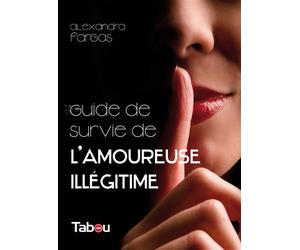Le guide de survie de l'amoureuse illégitime Comment survivre lorsqu'on aime et que l'on ne sera jamais l'officielle - Alexandra Fargas - Tabou - broché - Guide