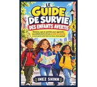 LE GUIDE DE SURVIE DES ENFANTS AVERTIS: Histoires, quiz et activités pour apprendre aux enfants de 8 à 12 ans à rester en sécurité, à oser parler et à faire les bons choix partout