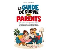 Le guide de survie des parents: De la naissance aux premières années, les solutions concrètes aux situations qui mettent les parents à rude épreuve