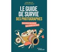 Le guide de survie des photographes Pour attirer des clients sans vendre son âme ! - Lydia Bellet - Eyrolles - broché - Guide