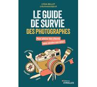 Le guide de survie des photographes Pour attirer des clients sans vendre son âme ! - Lydia Bellet - Eyrolles - broché - Guide