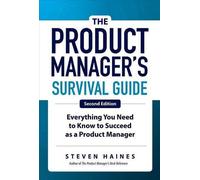 Le guide de survie du chef de produit, deuxième édition : Tout ce qu'il faut savoir pour réussir en tant que Product Manager