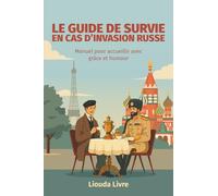 LE GUIDE DE SURVIE EN CAS D'INVASION RUSSE Manuel pour accueillir avec grâce et humour