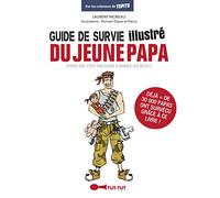 Le guide de survie illustré du jeune papa: parce que c'est pas gagné d'avance les mecs !