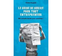 Le guide de survie pour tout entrepreneur: 365 conseils terrain pour cartonner !