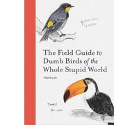Le guide de terrain des oiseaux stupides du monde entier