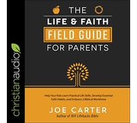 Le guide de terrain Vie et Foi pour les parents : aidez vos enfants à apprendre des compétences de vie pratiques, à développer des habitudes religieuses essentielles et à adopter une vision du monde