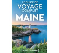 Le guide de voyage complet du Maine: Découvrez la beauté côtière, les forêts tranquilles, les villages historiques et l'aventure en plein air dans le ... explorer le charme balnéaire du Maine....